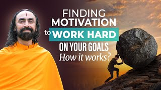 Finding the Motivation to work hard on your Goals - How it works? | Swami Mukundananda
