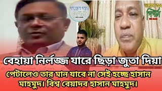 বেহায়া নির্লজ্জ যারে ছিড়া জুতা দিয়া পেটালেও তার মান যাবে না সেই হচ্ছে হাসান মাহমুদ বিশ্ব বেয়াদব।