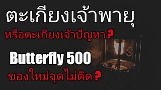 จะรีวิวการใช้งาน กลายเป็นรีวิวปัญหาจุดตะเกียงเจ้าพายุ 500 แรง พ่นไฟ  Butterfly มือใหม่อยากรู้มาดูกัน