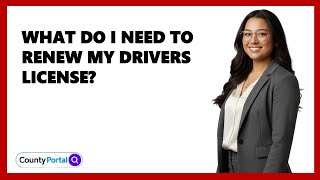 What Do I Need To Renew My Drivers License?
