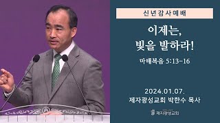 이제는, 빛을 발하라! / 마태복음 5:13-16 (2024-01-07 신년감사예배) - 박한수 목사