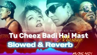 Tu Cheez Badi Hai Mast (Slowed & Reverb) X Emiway Bantai Ft.Divine |Tu Chiz Badi Hai Mast- MUSIC NO1