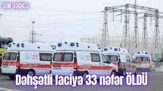 Dəhşətli faciyə 33 nəfər ÖLDÜ