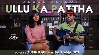 Ullu Ka Pattha (Cover) - Jagga Jasoos  | Zubin Paul | Sanjana Urs | Pritam | Arijit
