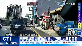 【每日必看】刺青男切車道不成 尾隨逼車攔車嗆聲 下場....吊扣駕照 20230308@中天新聞CtiNews