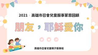 2021．高雄市召會兒童服事蒙恩回顧：朋友，耶穌愛你！