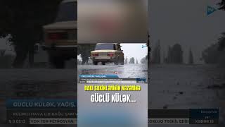 Sabah Bakı və Abşeronda güclü külək olacaq, XƏBƏRDARLIQ EDİLDİ