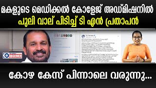 മകളുടെ മെഡിക്കൽ കോളേജ് അഡ്മിഷനിൽ പുലി വാല് പിടിച്ച് ടി എൻ പ്രതാപൻ: കോഴ കേസ് പിന്നാലെ വരുന്നു...