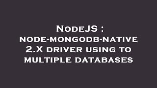 NodeJS : node-mongodb-native 2.X driver using to multiple databases