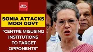 Sonia Gandhi Attacks Modi Govt; Says Centre Misusing Institutions To Target Political Opponents