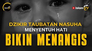 DZIKIR TAUBATAN NASUHA MENYENTUH HATI | SIAPAPUN PASTI MENANGIS | ISLAM TV