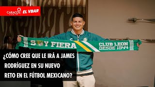 🔴 EL VBAR - ¿Cómo cree que le irá a James Rodríguez en su nuevo reto en el fútbol mexicano?