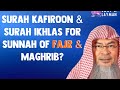 Surah Kafiroon & Surah Ikhlas for sunnah of Fajr & Maghrib?