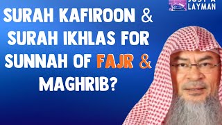 Surah Kafiroon & Surah Ikhlas for sunnah of Fajr & Maghrib?
