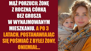 Mąż porzucił żonę z córką i zostawił bez grosza. A po 3 latach, postanawiając się pośmiać…