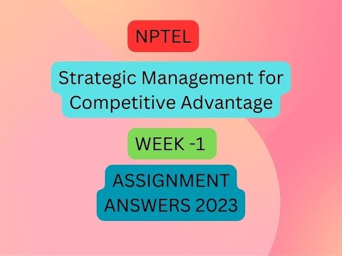 NPTEL Strategic Management For Competitive Advantage 2023 Week 1 ...