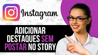 Como Adicionar Destaques No Instagram Sem Postar No Story (2025)