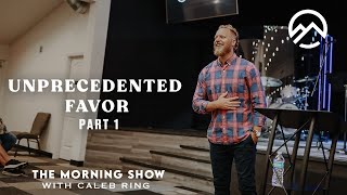 Unprecedented Favor Part 1: The Morning Show with Caleb Ring