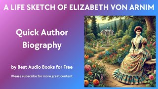 A Life Sketch and Quick Biography of Elizabeth von Arnim