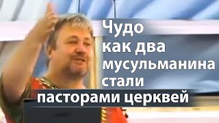 Чудо как два мусульманина стали пасторами церквей (сильная история) - Сергей Винковский