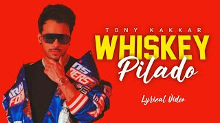 Whiskey Pilado (Lyrics) – Tony Kakkar | Whiskey Pilado Jaada Lage | New Hindi Songs 2023