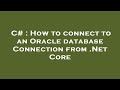 C# : How to connect to an Oracle database Connection from .Net Core