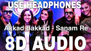 Akkad Bakkad (8D Audio) || Sanam Re || Badshah & Neha Kakkar || Yami Gautam, Urvashi Rautela
