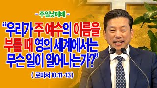 [주일2부] 우리가 주 예수의 이름을 부를 때 영의 세계에서는 무슨 일이 일어나는가?(롬10:11~13)_동탄명성교회 정보배목사