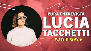 Pura Entrevista con Lucia Tacchetti