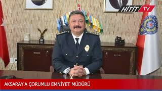 AKSARAY'A ÇORUMLU EMNİYET MÜDÜRÜ