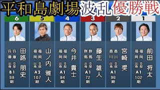 【平和島競艇】大波乱「優勝戦」①前田将太②宮崎奨③藤生雄人④今井貴士⑤山之内雅人⑥田路朋史