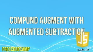 Compund Augment with Augmented Subtraction | JavaScript Tutorial | FreeCodeCamp