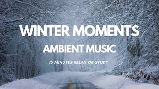 Winter Moments - Ambient Music for Focus - 15 Minutes of Music for Studying and relaxation