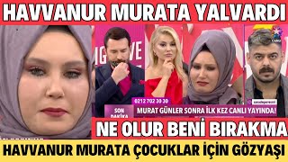 SANA DEĞER MURAT GÜNLER SONRA CANLI YAYINDA HAVVANURA ŞOKE EDEN SÖZLER HAVVANUR BIRAKMA BENİ MURAT