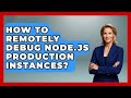 How To Remotely Debug Node.js Production Instances? - Learn To Troubleshoot
