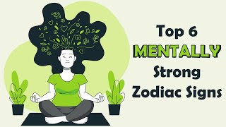 Top 6 MENTALLY Strong Zodiac Signs