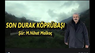 M. Nihat Malkoç || SON DURAK KÖPRÜBAŞI || şiiri