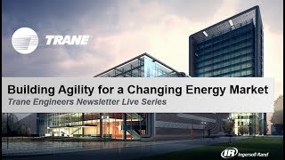 Trane Engineers Newsletter LIVE: Building Agility for A Changing Energy Market