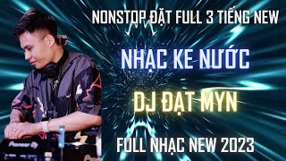 Nonstop 2023 - Full 3H -  Nhạc Ke Nước Vui - DJ Đạt Myn l Kênh Nhạc Đặt