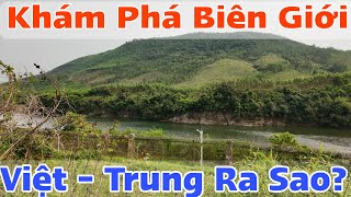 Khám Phá Biên Giới Việt Trung Ra Sao ?