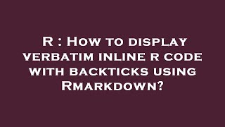 R : How to display verbatim inline r code with backticks using Rmarkdown?
