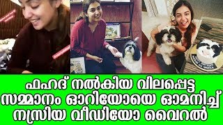 ഫഹദ് നൽകിയ വിലപ്പെട്ട സമ്മാനം ഓറിയോയെ ഓമനിച്ച് നസ്രിയ വീഡിയോ വൈറൽ