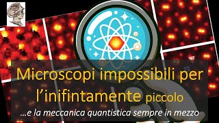 Microscopi impossibili per l’inifintamente piccolo! Con la meccanica quantistica sempre in mezzo