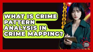 What Is Crime Pattern Analysis In Crime Mapping? - True Crime Lovers