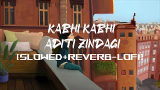 Kabhi Kabhi Aditi - Rashid Ali (SLOWED + REVERB) | BOLLYWOOD SONG | HINDI LOFI | BOLLYWOOD LOFI