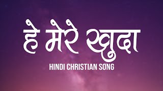 हे मेरे खुदा | Hey Mere Khuda | Lyrics | Hindi Christian Song | Worship Song