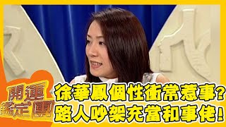 徐華鳳個性衝常惹事？路人吵架竟充當「和事佬」？！【開運鑑定團】EP431｜唐綺陽｜星座運勢