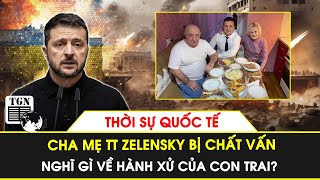 Thời sự Quốc tế chiều 10/2 | Cha mẹ TT Zelensky bị chất vấn rằng nghĩ gì về hành xử của con trai?