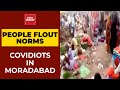 Covidiots In Moradabad | No Social Distancing, No Masks, People Throng Market In Large Numbers