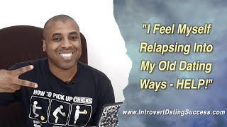 Ep. 86: "I feel myself relapsing into my old dating ways - HELP!" (Introvert Dating Success)